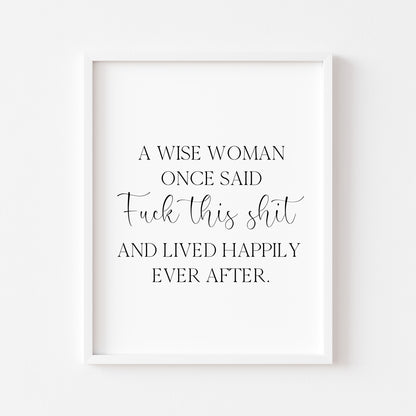 A wise woman once said f**k this sh*t and lived happily ever after motivational bedroom office unframed wall art poster print