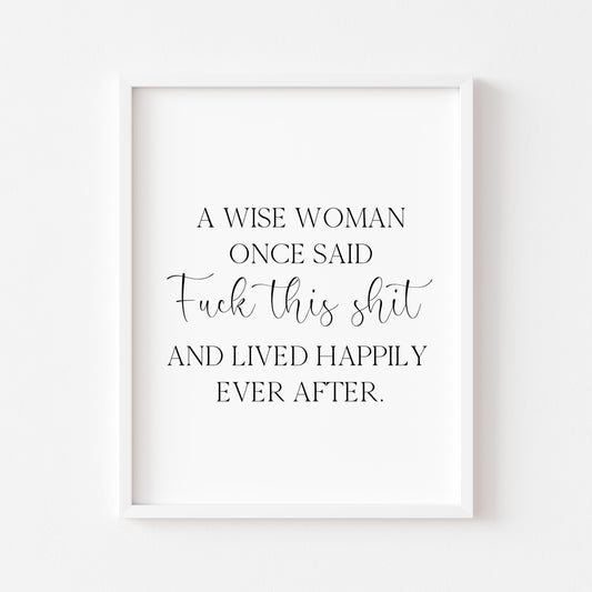 A wise woman once said f**k this sh*t and lived happily ever after motivational bedroom office unframed wall art poster print