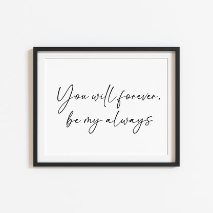 You will forever be my always landscape script bedroom home couples love quote unframed wall art poster print