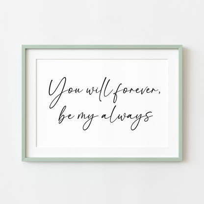 You will forever be my always landscape script bedroom home couples love quote unframed wall art poster print