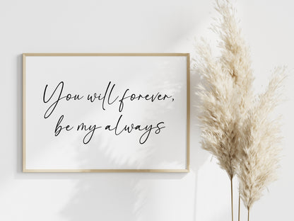 You will forever be my always landscape script bedroom home couples love quote unframed wall art poster print