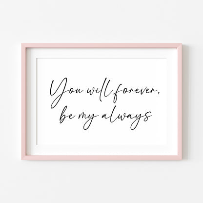 You will forever be my always landscape script bedroom home couples love quote unframed wall art poster print