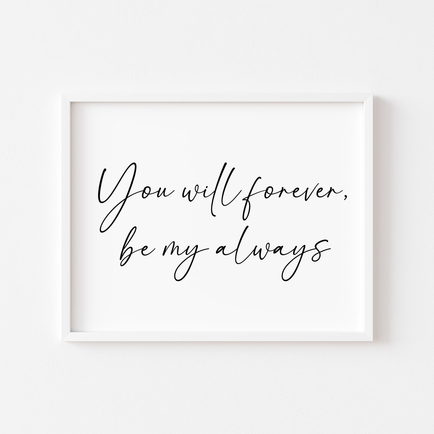 You will forever be my always landscape script bedroom home couples love quote unframed wall art poster print