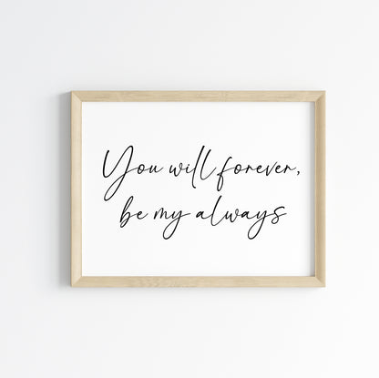 You will forever be my always landscape script bedroom home couples love quote unframed wall art poster print