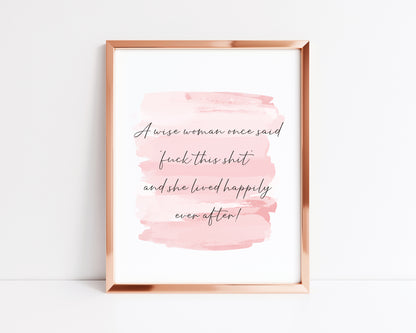 A wise woman once said fuck this shit and lived happily ever after pink watercolour style funny bedroom office unframed wall art poster print