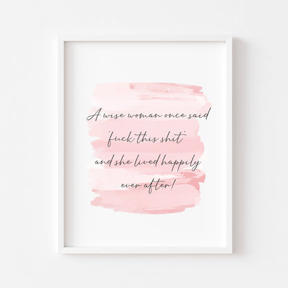 A wise woman once said fuck this shit and lived happily ever after pink watercolour style funny bedroom office unframed wall art poster print