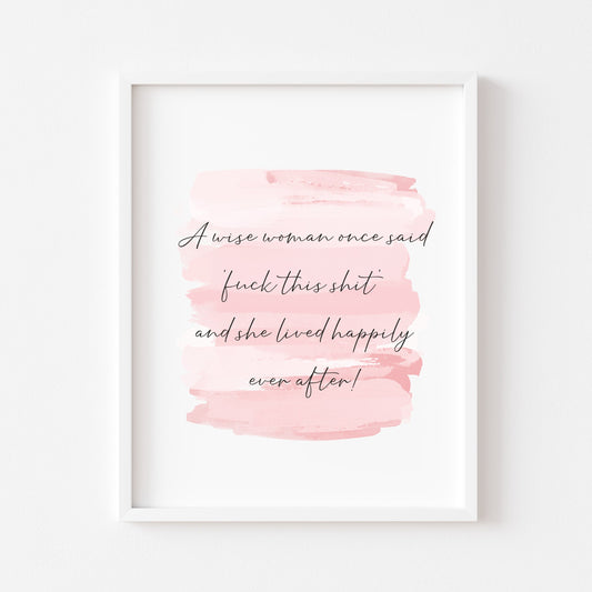 A wise woman once said fuck this shit and lived happily ever after pink watercolour style funny bedroom office unframed wall art poster print