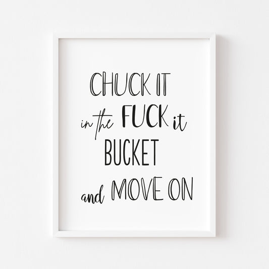 Chuck it in the f*ck it bucket and move on funny motivational style unframed print