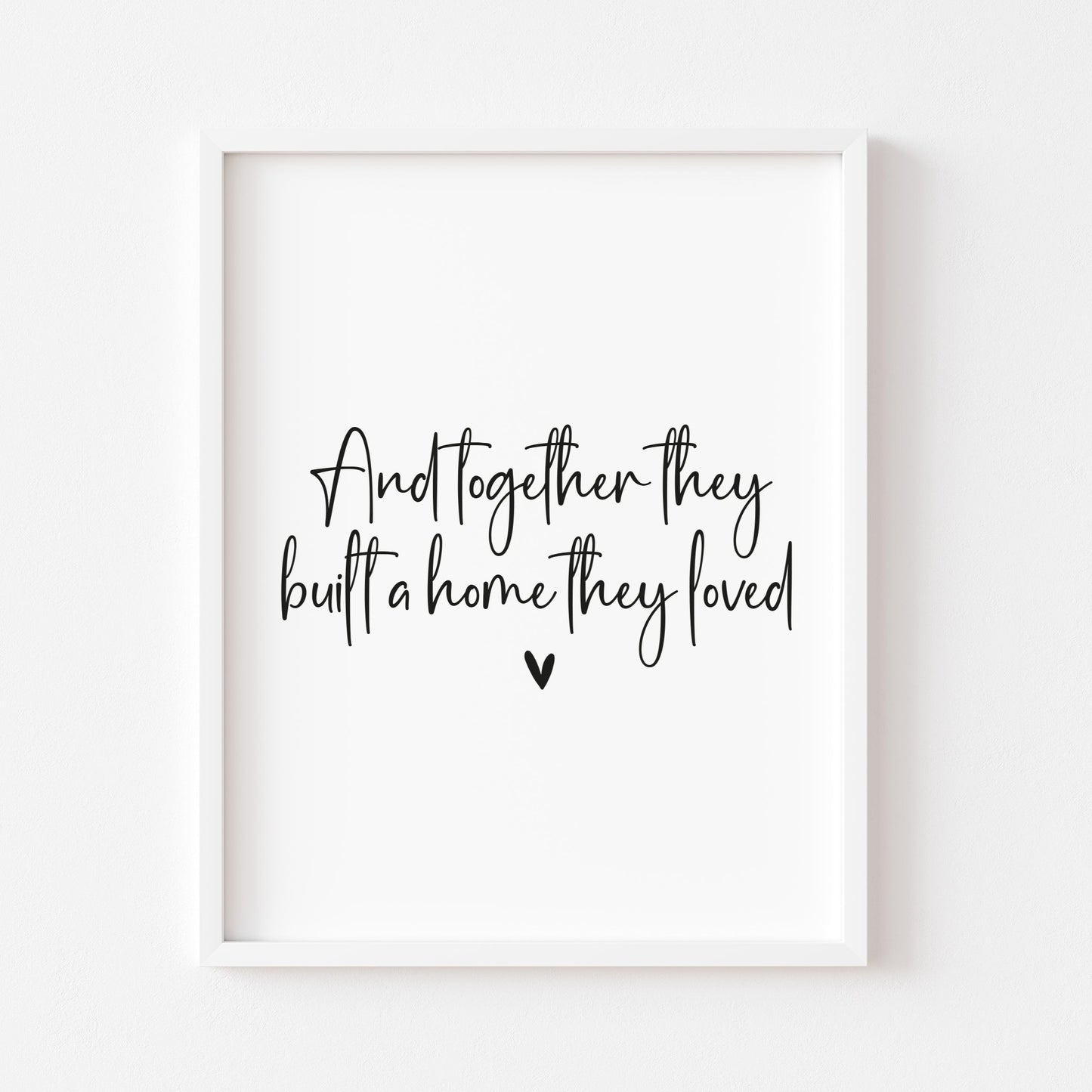 And together they built a home they loved heart unframed print